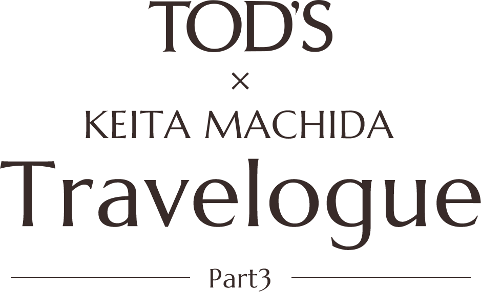 TOD'S×KEITA MACHIDA Travelogue -Part3-