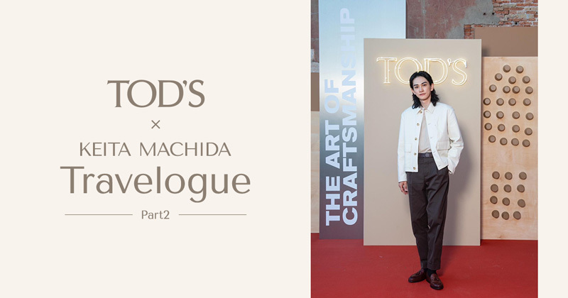 TOD'S×KEITA MACHIDA Travelogue -Part2-