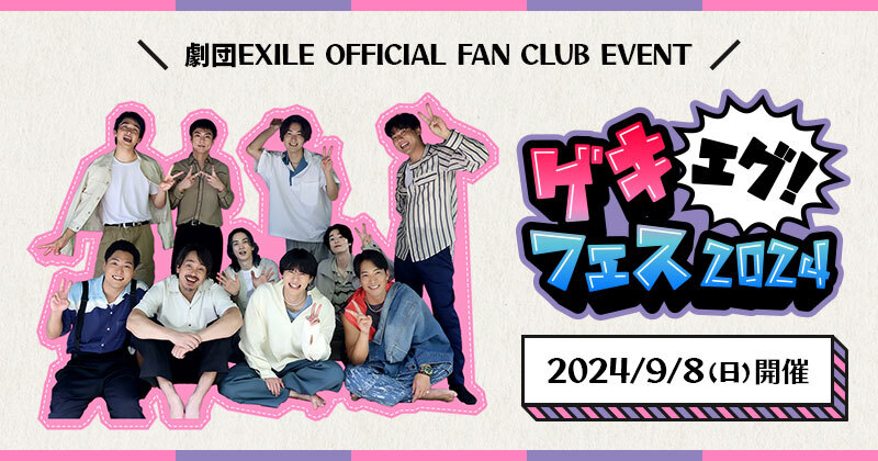 劇団EXILE OFFICIAL FAN CLUB EVENT ゲキエグフェス2024 2024/9/8(日)開催